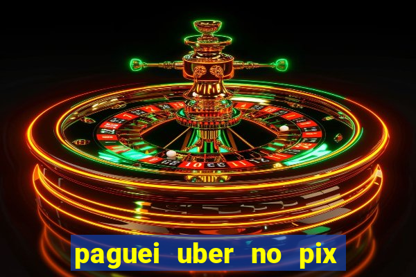 paguei uber no pix e nao achou motorista